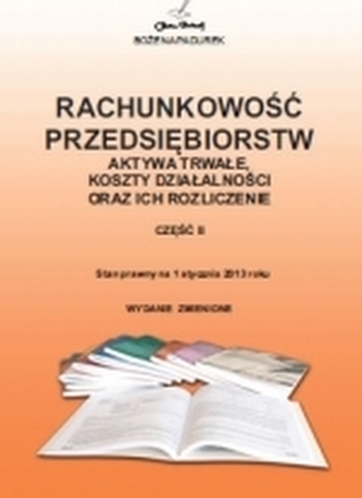 Rachunkowość przedsiębiorstw. Aktywa trwałe, koszty działalności oraz ich rozliczenie. Część 2 (2013)