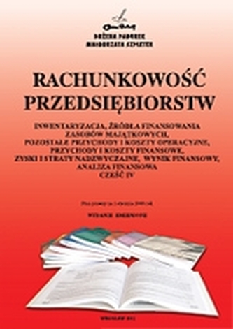 Rachunkowość przedsiębiorstw. Inwentaryzacja, źródła finansowania zasobów majątkowych, pozostałe przychody i koszty operacyjne, przychody i koszty finansowe, zyski i straty nadzwyczajne, wynik finansowy, analiza finansowa. Część 4 (2013)