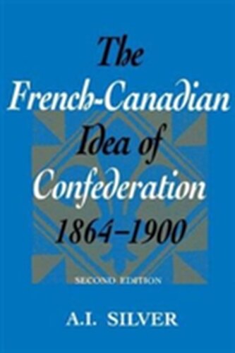 The French-Canadian Idea of Confederation, 1864-1900