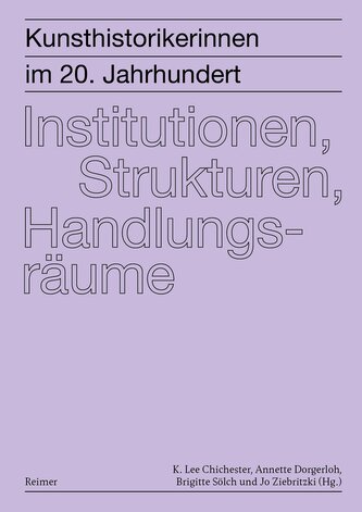 Kunsthistorikerinnen im 20. Jahrhundert 2: Institutionen, Strukturen, Handlungsräume