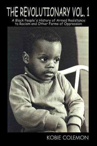 The Revolutionary Vol. 1: A Black People's History of Armed Resistance to Racism and Other Forms of Oppression The Revolutionary Vol. 1: A Black People's History of Armed Resistance to Racism and Other Forms of Oppression