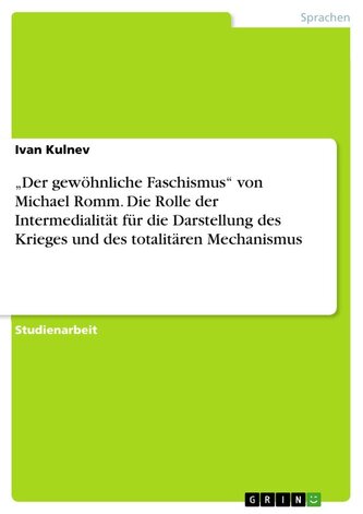 "Der gewöhnliche Faschismus" von Michael Romm. Die Rolle der Intermedialität für die Darstellung des Krieges und des totalitären