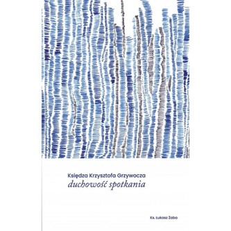 Księdza Krzysztofa Grzywocza Duchowość spotkania