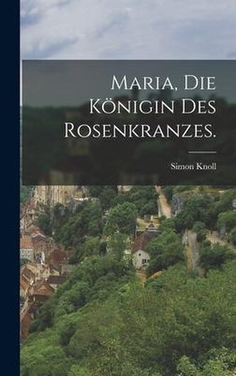 Maria, die Königin des Rosenkranzes.