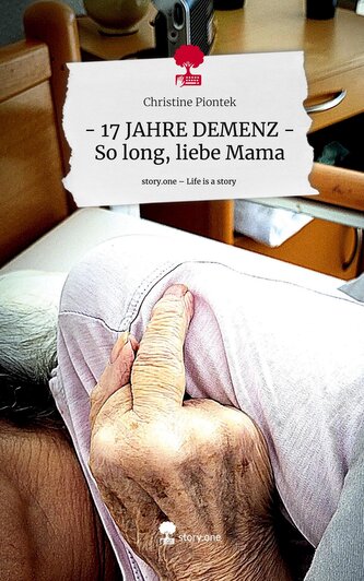 - 17 JAHRE DEMENZ - So long, liebe Mama. Life is a Story - story.one