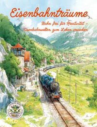 Eisenbahnträume - Bahn frei für Kreativität - Eisenbahnwelten zum Leben erwecken