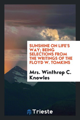 Sunshine on Life's Way; Being Selections from His Writings; Sunshine on Life's Way; Being Selections from His Writings;