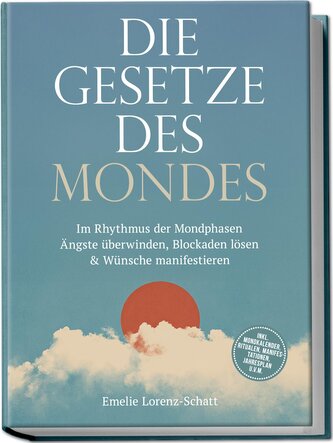 Die Gesetze des Mondes: Im Rhythmus der Mondphasen Ängste überwinden, Blockaden lösen & Wünsche manifestieren - inkl. Mondkalend