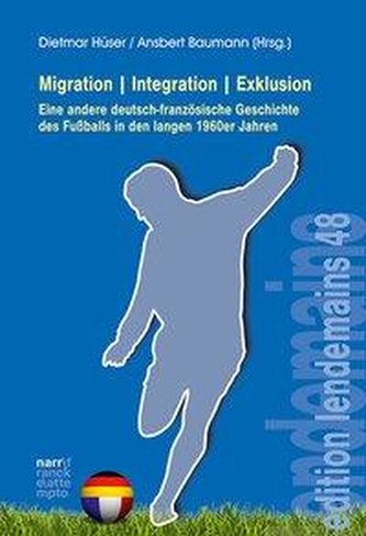 Migration|Integration|Exklusion - Eine andere deutsch-französische Geschichte des Fußballs in den langen 1960er Jahren