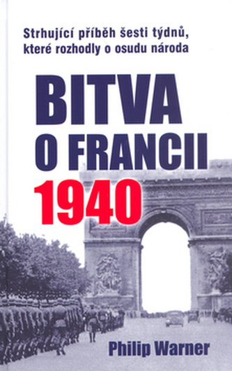 Bitva o Francii 1940 : 10. května - 22. června (Philip Warner, 2005)