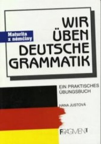 Wir üben deutsche Grammatik [maturita z němčiny] : [ein praktisc
