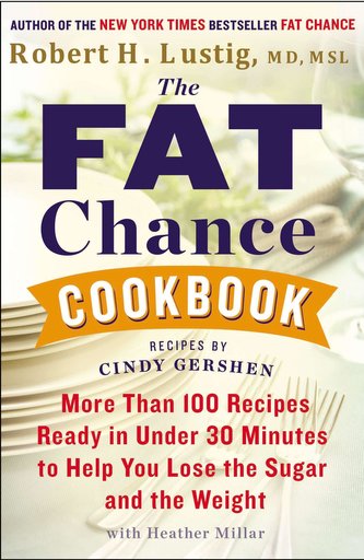 The Fat Chance Cookbook: More Than 100 Recipes Ready in Under 30 Minutes to Help You Lose the Sugar and the Weight The Fat Chance Cookbook: More Than 100 Recipes Ready in Under 30 Minutes to Help You Lose the Sugar and the Weight