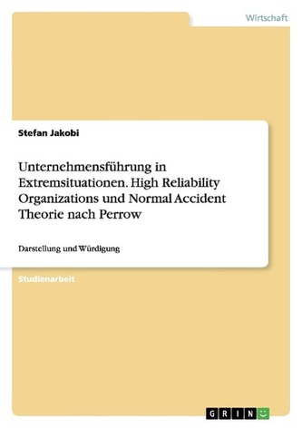 Unternehmensführung in Extremsituationen.  High Reliability Organizations und Normal Accident Theorie nach Perrow