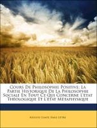 Cours De Philosophie Positive: La Partie Historique De La Philosophie Sociale En Tout Ce Qui Concerne L'état Théologique Et L'ét