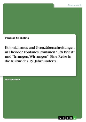 Kolonialismus und Grenzüberschreitungen in Theodor Fontanes Romanen \"Effi Briest\" und \"Irrungen, Wirrungen\". Eine Reise in die K