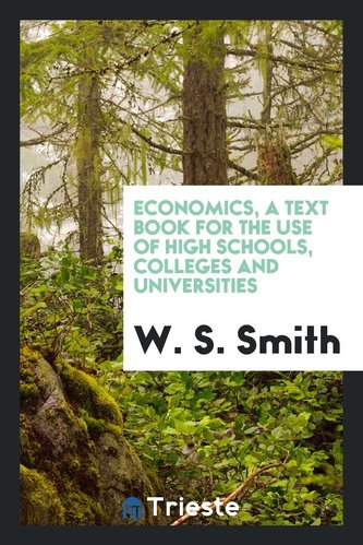 Economics, a Text Book for the Use of High Schools, Colleges and Universities