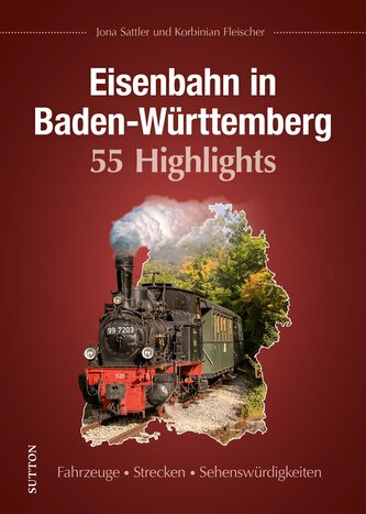Eisenbahn in Baden-Württemberg. 55 Highlights