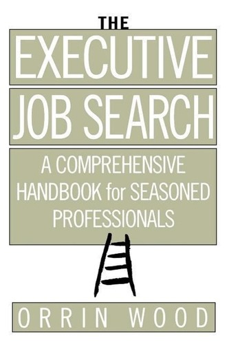 The Executive Job Search: A Comprehensive Handbook for Seasoned Professionals: A Comprehensive Handbook for Seasoned Professiona