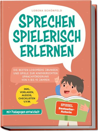 Sprechen spielerisch erlernen: Die besten Logopädie Übungen und Spiele zur kindgerechten Sprachförderung - von 4 bis 10 Jahren -