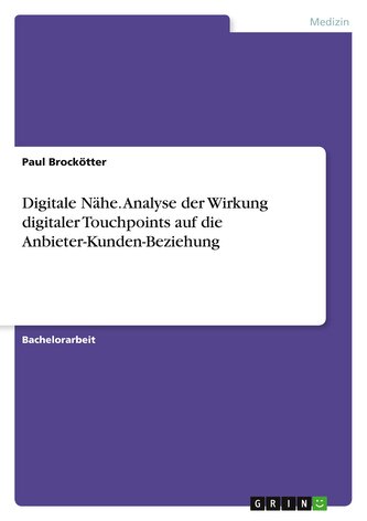 Digitale Nähe. Analyse der Wirkung digitaler Touchpoints auf die Anbieter-Kunden-Beziehung Digitale Nähe. Analyse der Wirkung digitaler Touchpoints auf die Anbieter-Kunden-Beziehung