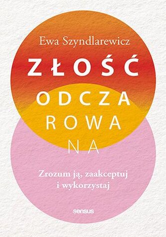 Złość odczarowana. Zrozum ją, zaakceptuj i wykorzystaj