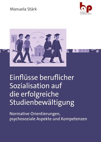 Einflüsse beruflicher Sozialisation auf die erfolgreiche Studienbewältigung
