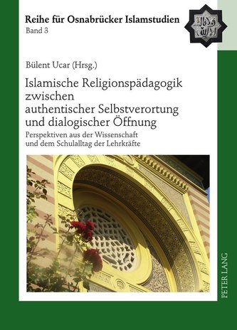 Islamische Religionspädagogik zwischen authentischer Selbstverortung und dialogischer Öffnung