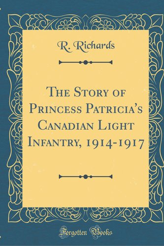 The Story of Princess Patricia's Canadian Light Infantry, 1914-1917 (Classic Reprint)