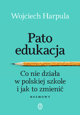 Patoedukacja. Co nie działa w polskiej szkole i jak to zmienić. Rozmowy