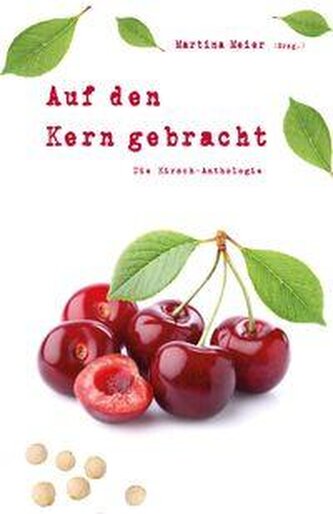 Auf den Kern gebracht - Die Kirsch-Anthologie
