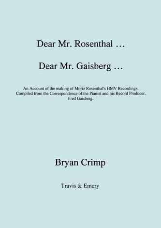 Dear Mr. Rosenthal ... Dear Mr. Gaisberg ... An Account of the making of Moriz Rosenthal's HMV Recordings, Compiled from the Cor