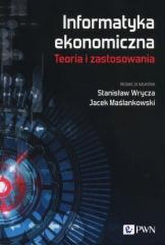 Informatyka ekonomiczna. Teoria i zastosowania Informatyka ekonomiczna. Teoria i zastosowania