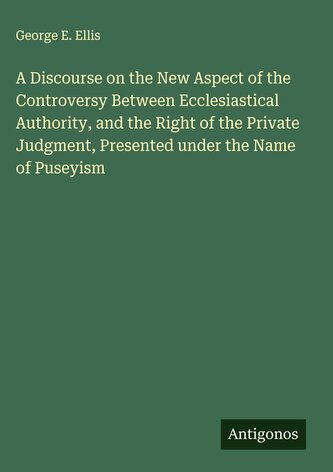 A Discourse on the New Aspect of the Controversy Between Ecclesiastical Authority, and the Right of the Private Judgment, Presen