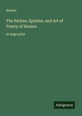 The Satires, Epistles, and Art of Poetry of Horace