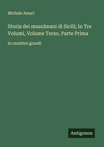 Storia dei musulmani di Sicili; In Tre Volumi, Volume Terzo, Parte Prima