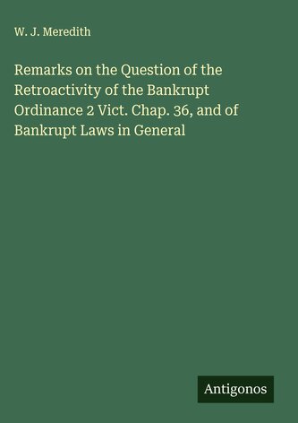 Remarks on the Question of the Retroactivity of the Bankrupt Ordinance 2 Vict. Chap. 36, and of Bankrupt Laws in General