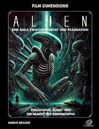 Film Dimensions: Alien - Das Franchise - Eine Saga zwischen Furcht und Faszination