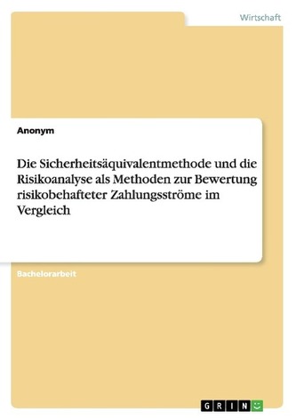 Die Sicherheitsäquivalentmethode und die Risikoanalyse als Methoden zur Bewertung risikobehafteter Zahlungsströme im Vergleich