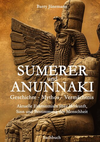 Sumerer und Anunnaki  Geschichte - Mythos - Vermächtnis