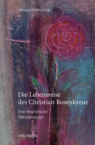 Die Lebensreise des Christian Rosencreutz Die Lebensreise des Christian Rosencreutz