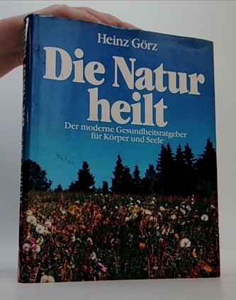 Die Natur heilt. Der moderne Gesundheitsratgeber für Körper und