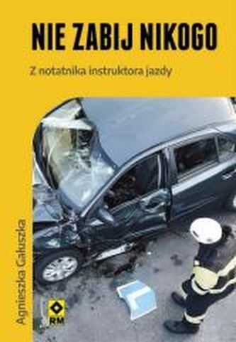 Nie zabij nikogo. Z notatnika instruktora jazdy Nie zabij nikogo. Z notatnika instruktora jazdy