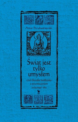 Świat jest tylko umysłem, czyli filozofia buddyjska z przymrużeniem (trzeciego) oka