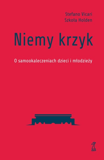 Niemy krzyk. O samookaleczeniach dzieci i młodzieży Niemy krzyk. O samookaleczeniach dzieci i młodzieży
