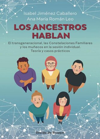 Los ancestros hablan. El transgeneracional, las Constelaciones Familiares y los muñecos en la sesión individual. Teoría y casos