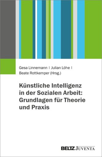 Künstliche Intelligenz in der Sozialen Arbeit: Grundlagen für Theorie und Praxis Künstliche Intelligenz in der Sozialen Arbeit: Grundlagen für Theorie und Praxis