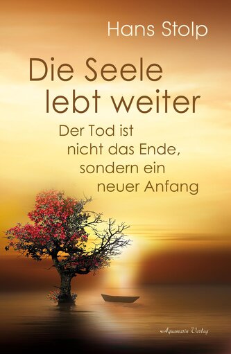 Die Seele lebt weiter - Der Tod ist nicht das Ende, sondern ein neuer Anfang Die Seele lebt weiter - Der Tod ist nicht das Ende, sondern ein neuer Anfang