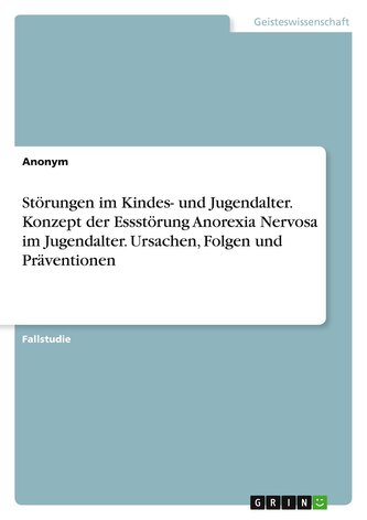 Störungen im Kindes- und Jugendalter. Konzept der Essstörung Anorexia Nervosa im Jugendalter. Ursachen, Folgen und Präventionen