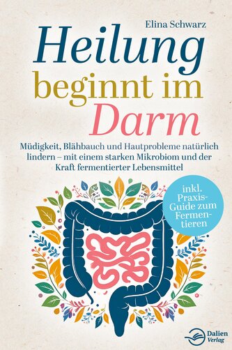 Heilung beginnt im Darm: Müdigkeit, Blähbauch und Hautprobleme natürlich lindern - mit einem starken Mikrobiom und der Kraft fer