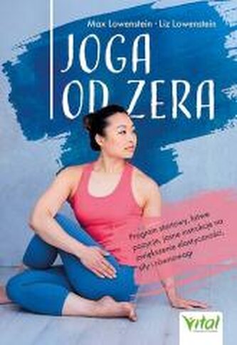 Joga od zera. Program startowy, łatwe pozycje, jasne instrukcje na zwiększenie elastyczności, siłę i równowagę